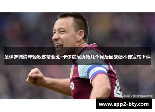 圣保罗聘请年轻教练蒂亚戈·卡尔皮尼执教几个月后因战绩不佳宣布下课 圣保罗聘请年轻教练蒂亚戈·卡尔皮尼执教几个月后因战绩不佳宣布下课