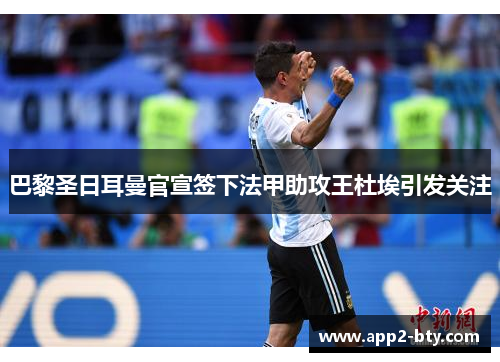 巴黎圣日耳曼官宣签下法甲助攻王杜埃引发关注 巴黎圣日耳曼官宣签下法甲助攻王杜埃引发关注