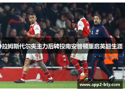 拉姆斯代尔失主力后转投南安普顿重启英超生涯