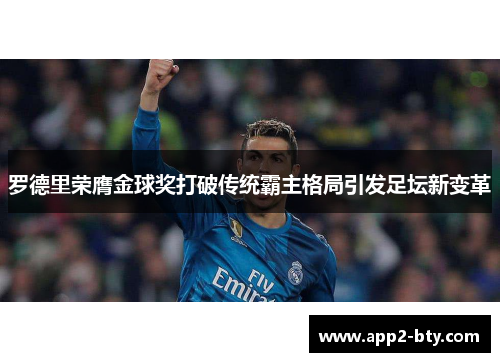 罗德里荣膺金球奖打破传统霸主格局引发足坛新变革 罗德里荣膺金球奖打破传统霸主格局引发足坛新变革